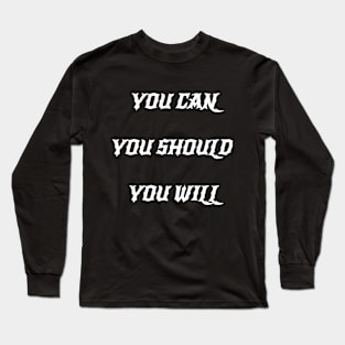 You Can You Should You Will Long Sleeve T-Shirt